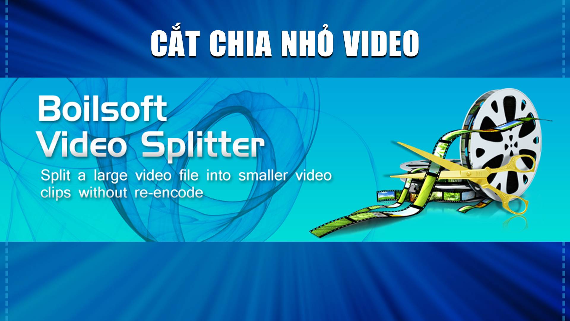 Cắt Video & Chia Nhỏ Video – Boilsoft Video Splitter 8.3.1